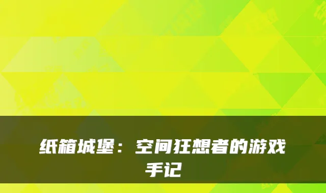 纸箱城堡：空间狂想者的游戏手记