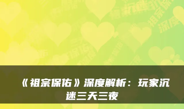 《祖宗保佑》深度解析：玩家沉迷三天三夜