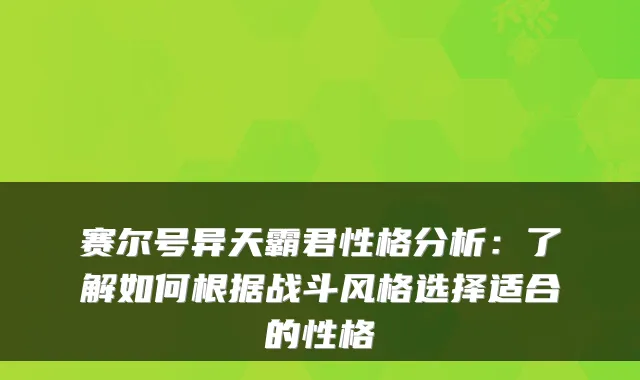 赛尔号异天霸君性格分析：了解如何根据战斗风格选择适合的性格