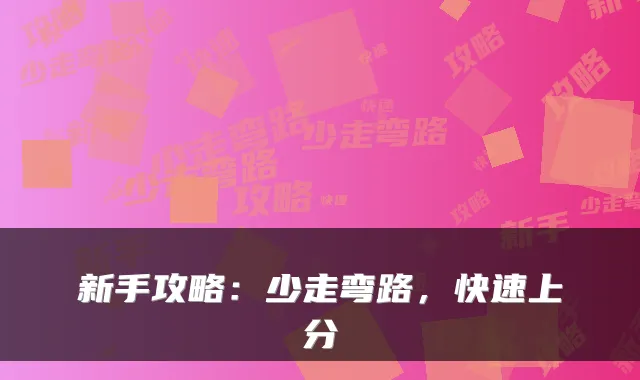 新手攻略：少走弯路，快速上分