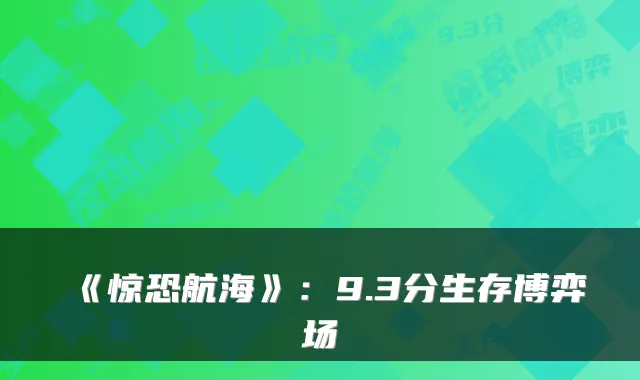 《惊恐航海》：9.3分生存博弈场