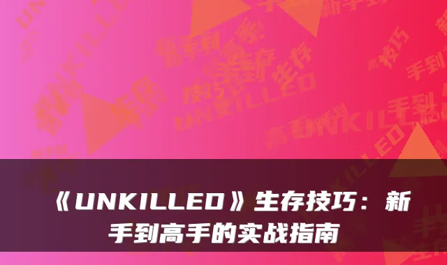 《UNKILLED》生存技巧：新手到高手的实战指南