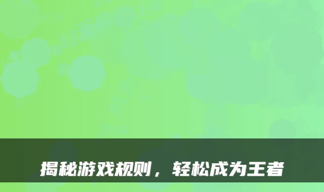 揭秘游戏规则，轻松成为王者