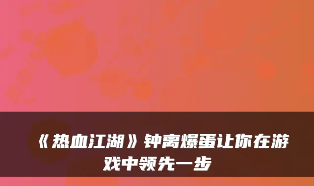 《热血江湖》钟离爆蛋让你在游戏中领先一步