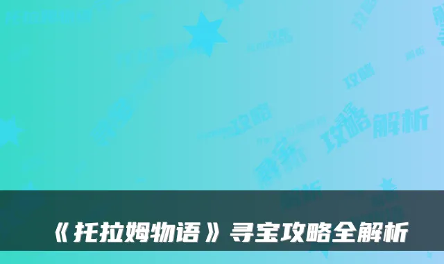 《托拉姆物语》寻宝攻略全解析