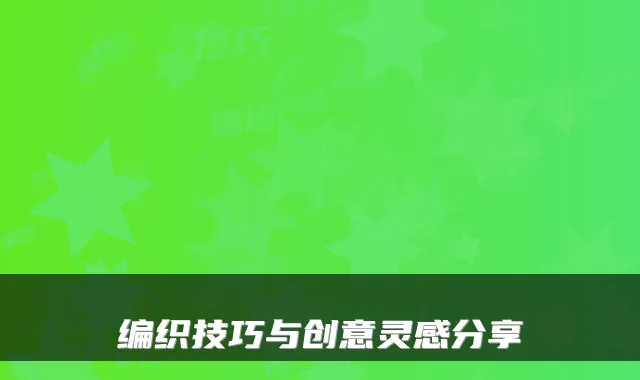 编织技巧与创意灵感分享