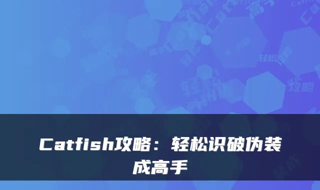 Catfish攻略:轻松识破伪装成高手