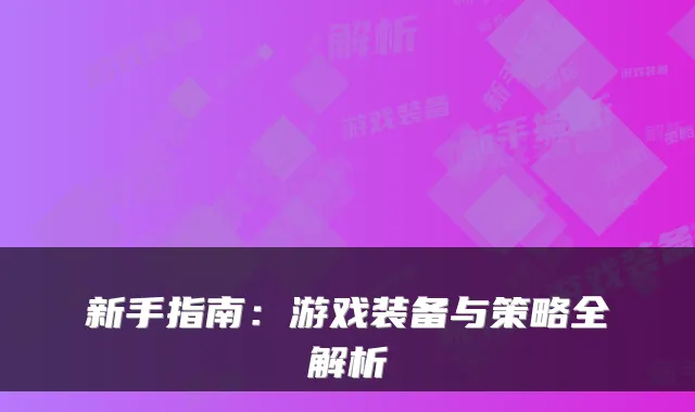 新手指南：游戏装备与策略全解析
