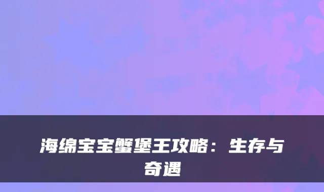 海绵宝宝蟹堡王攻略：生存与奇遇