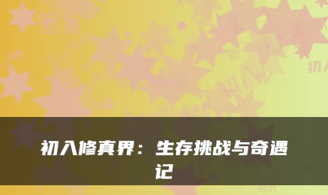 初入修真界：生存挑战与奇遇记