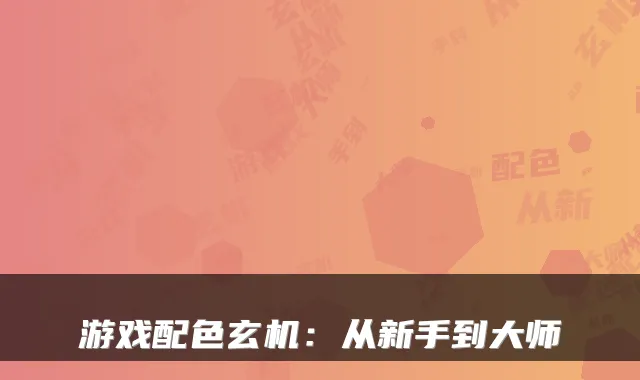 游戏配色玄机：从新手到大师