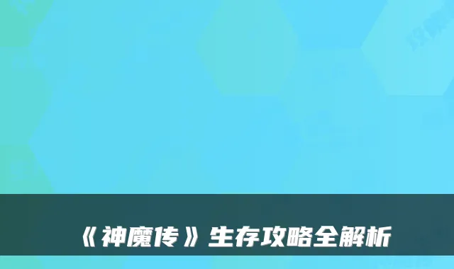 《神魔传》生存攻略全解析