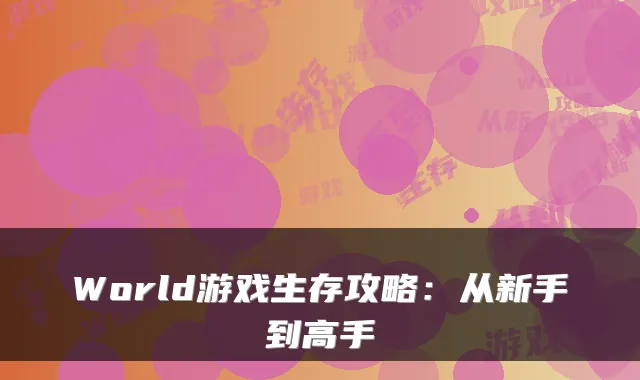 World游戏生存攻略：从新手到高手