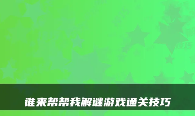 谁来帮帮我解谜游戏通关技巧