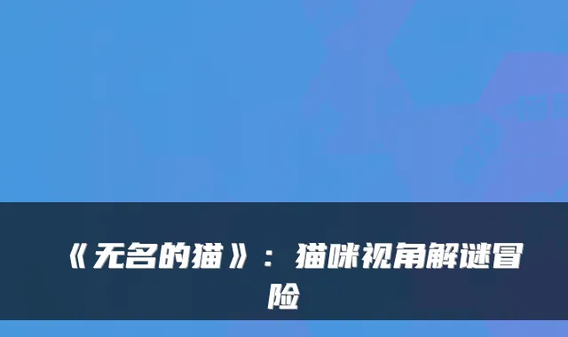 《无名的猫》：猫咪视角解谜冒险