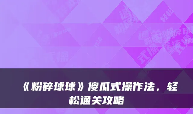 《粉碎球球》傻瓜式操作法，轻松通关攻略