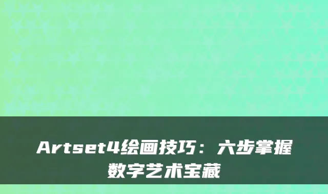 Artset4绘画技巧：六步掌握数字艺术宝藏