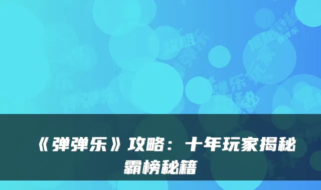 《弹弹乐》攻略：十年玩家揭秘霸榜秘籍