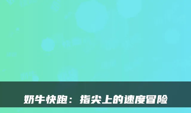 奶牛快跑：指尖上的速度冒险