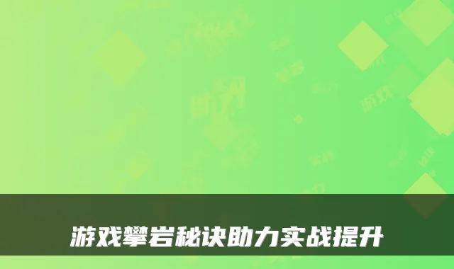 游戏攀岩秘诀助力实战提升