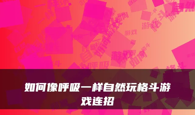 如何像呼吸一样自然玩格斗游戏连招