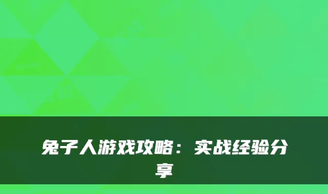 兔子人游戏攻略：实战经验分享