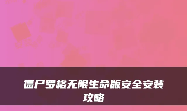 僵尸罗格无限生命版安全安装攻略