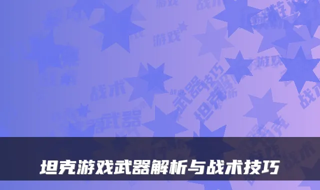 坦克游戏武器解析与战术技巧