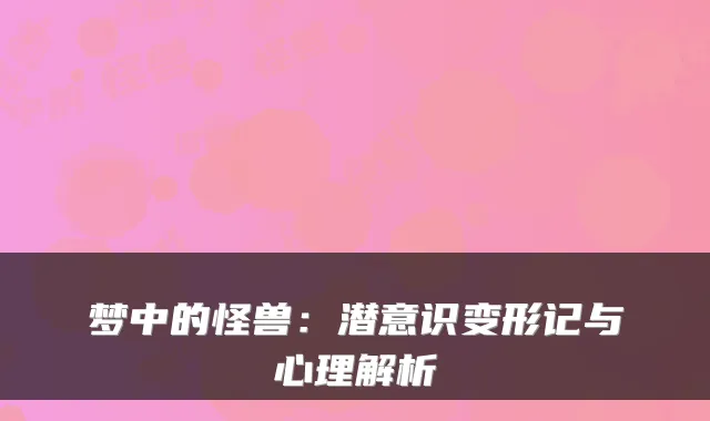 梦中的怪兽：潜意识变形记与心理解析