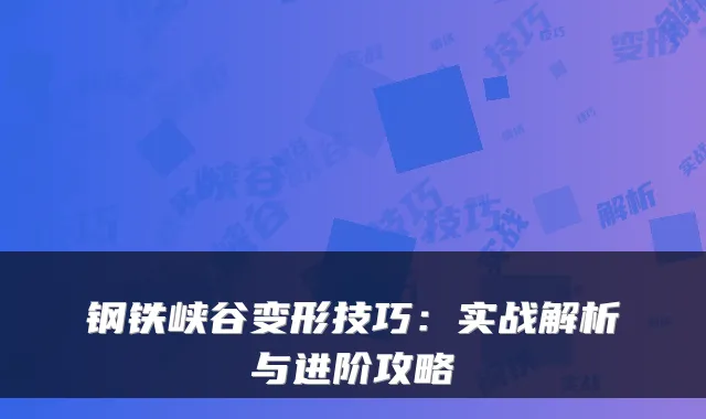 钢铁峡谷变形技巧：实战解析与进阶攻略