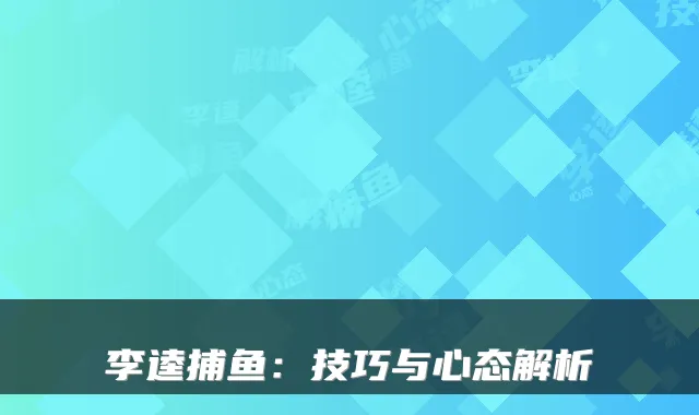 李逵捕鱼:技巧与心态解析