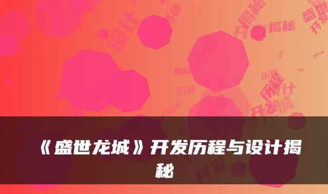 《盛世龙城》开发历程与设计揭秘