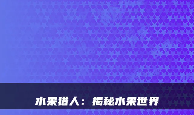 水果猎人：揭秘水果世界