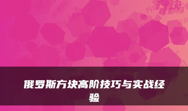 俄罗斯方块高阶技巧与实战经验