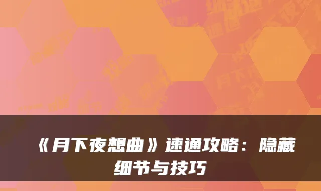 《月下夜想曲》速通攻略：隐藏细节与技巧