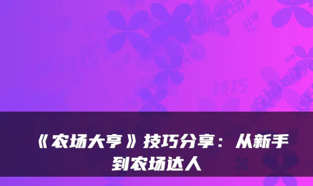 《农场大亨》技巧分享：从新手到农场达人