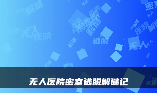 无人医院密室逃脱解谜记