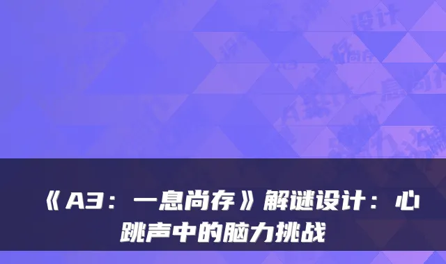《A3：一息尚存》解谜设计：心跳声中的脑力挑战