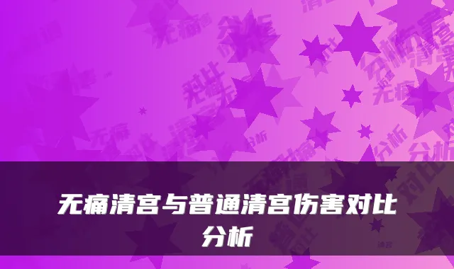 清宫与普通清宫伤害对比分析
