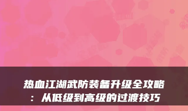 热血江湖武防装备升级全攻略：从低级到高级的过渡技巧