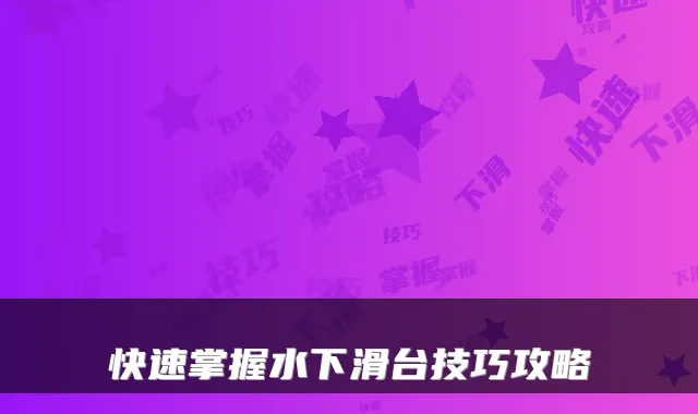 快速掌握水下滑台技巧攻略