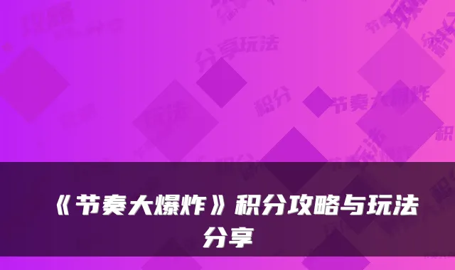 《节奏大爆炸》积分攻略与玩法分享