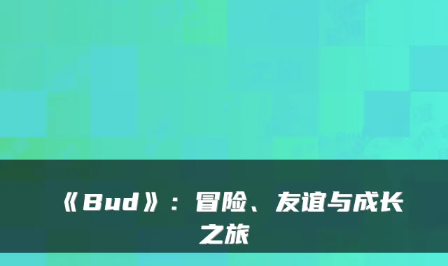 《Bud》：冒险、友谊与成长之旅