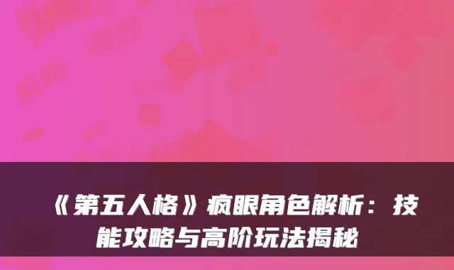 《第五人格》疯眼角色解析:技能攻略与高阶玩法揭秘