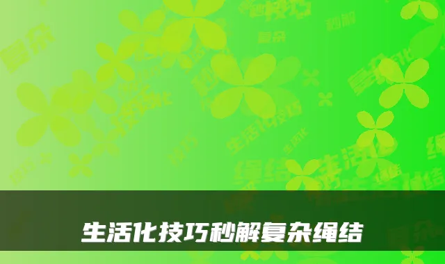 生活化技巧秒解复杂绳结