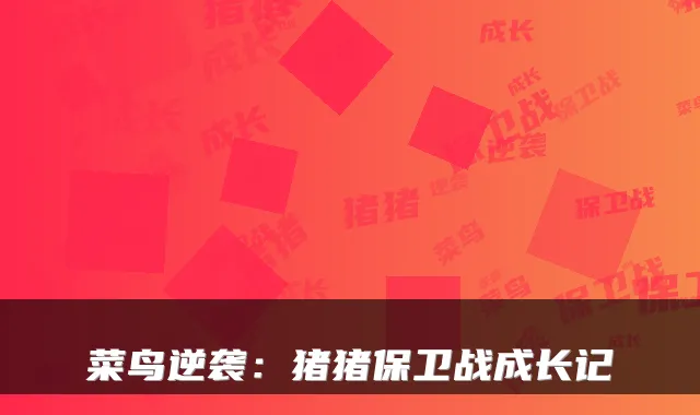 菜鸟逆袭：猪猪保卫战成长记