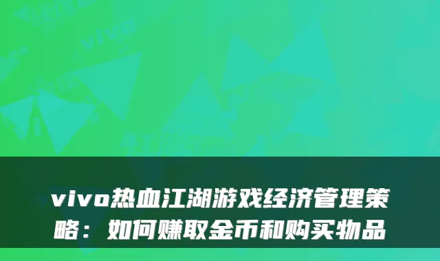 vivo热血江湖游戏经济管理策略：如何赚取金币和购买物品