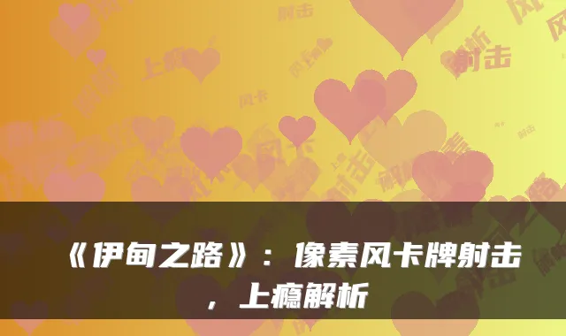 《伊甸之路》：像素风卡牌射击，上瘾解析