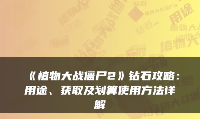 《植物大战僵尸2》钻石攻略：用途、获取及划算使用方法详解