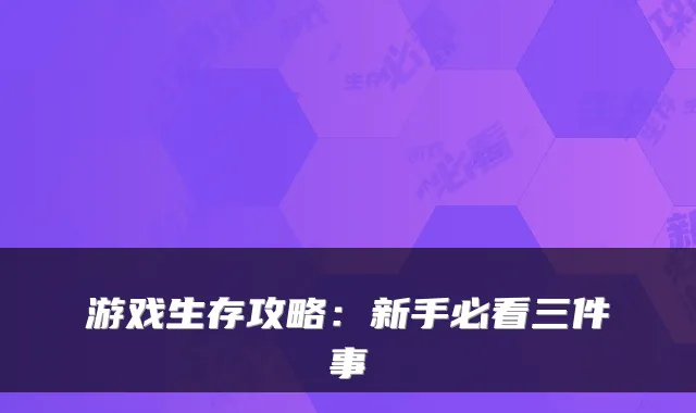 游戏生存攻略：新手必看三件事